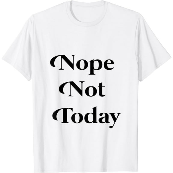 Nope, not today T-Shirt T-Shirt
