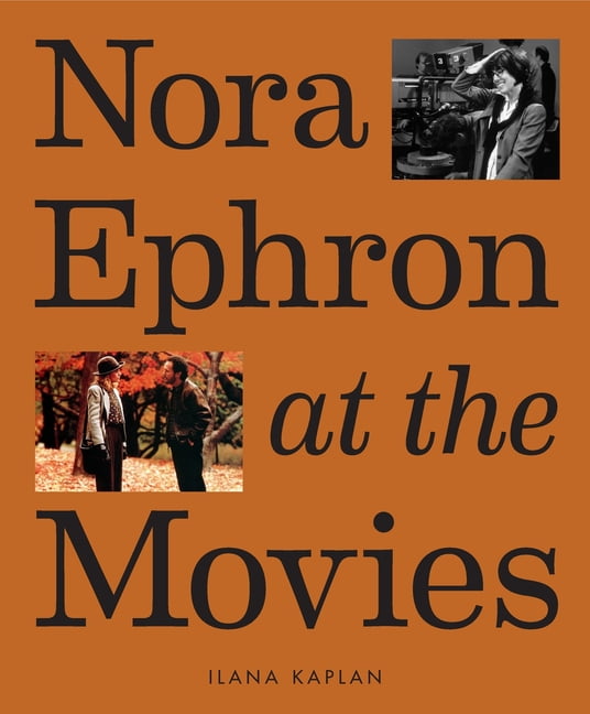 Nora Ephron at the Movies: A Visual Celebration of the Writer and Director Behind When Harry Met Sally, You've Got Mail,, (Hardcover)