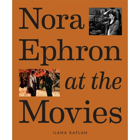 Nora Ephron at the Movies: A Visual Celebration of the Writer and Director Behind When Harry Met Sally, You've Got Mail,, (Hardcover)