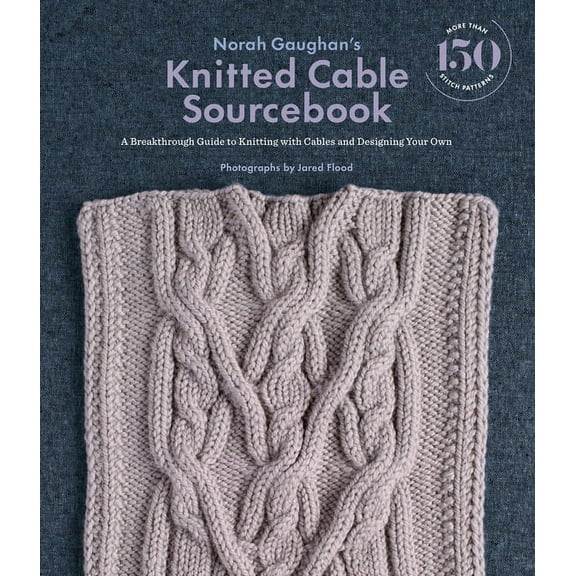 Norah Gaughan's Knitted Cable Sourcebook: A Breakthrough Guide to Knitting with Cables and Designing Your Own, (Hardcover)