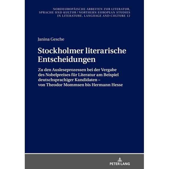Nordeuropäische Arbeiten Zur Literatur, Sprache Und Kultur / Northern European Studies In Literature: Stockholmer literarische Entscheidungen: Zu den Ausleseprozessen bei der Vergabe des Nobelpreises