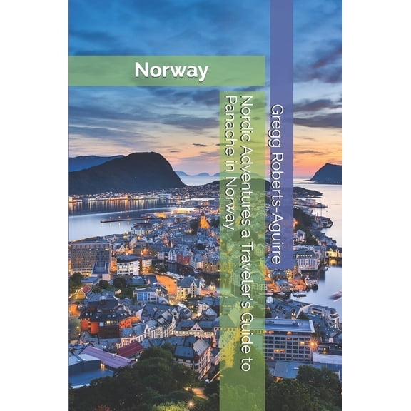 Europe with Panache Nordic Adventures a Traveler's Guide to Panache in Norway: Norway with Panache: Stylish Guide to Nordic Adventures, Book 28, (Paperback)