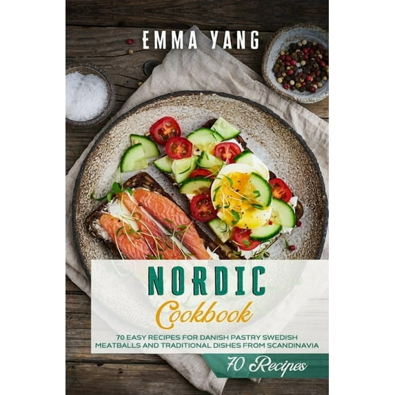 Nordic Cookbook: 70 Easy Recipes For Danish Pastry Swedish Meatballs and Traditional Dishes From (Paperback) by Emma Yang