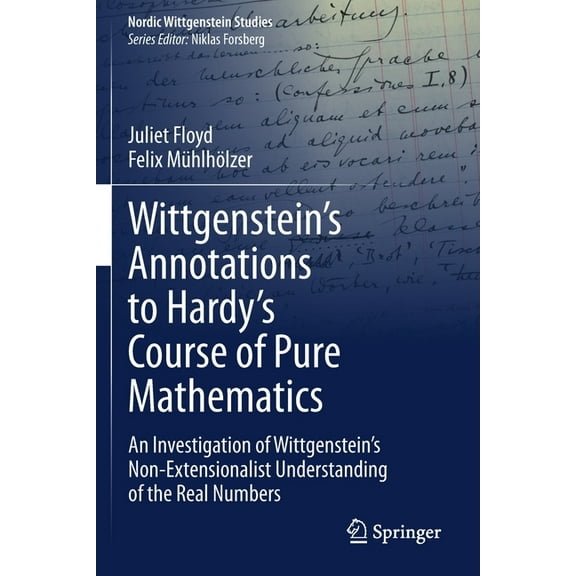 Nordic Wittgenstein Studies Wittgenstein's Annotations to Hardy's Course of Pure Mathematics: An Investigation of Wittgenstein's Non-Extensionalist , Book 7, (Paperback)