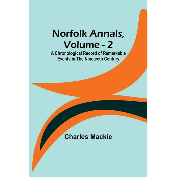 Norfolk Annals, Vol. 2; A Chronological Record of Remarkable Events in the Nineteeth Century, (Paperback)