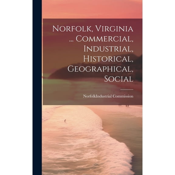 Norfolk, Virginia ... Commercial, Industrial, Historical, Geographical, Social (Hardcover)