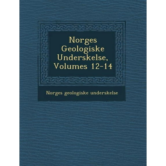 Norges Geologiske Unders Kelse, Volumes 12-14 (Paperback)