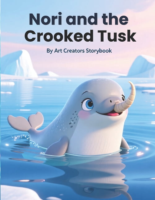 Nori the Narwhal: Uniqueness & Self-Acce Nori and the Crooked Tusk: A Heartwarming Underwater Adventure About Self-Acceptance, Confidence, and Learning to Embrac, (Paperback)