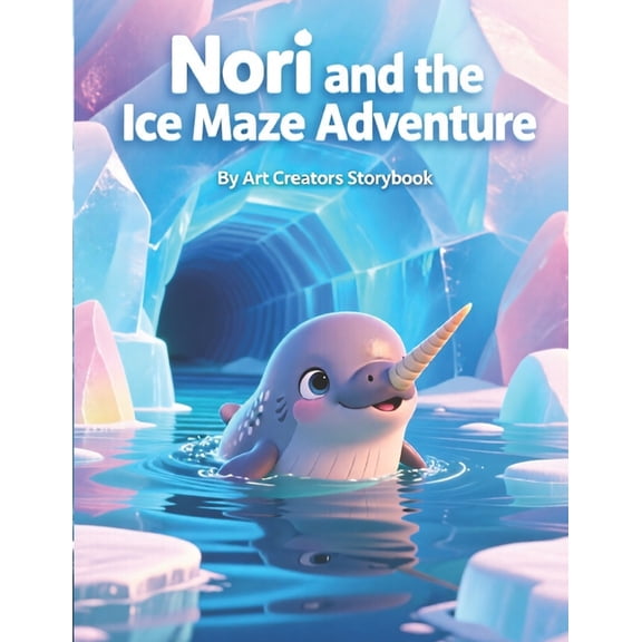 Nori the Narwhal: Uniqueness & Self-Acce Nori and the Ice Maze Adventure: A Heartwarming Underwater Adventure About Courage, Problem-Solving, and Trusting Yourse, (Paperback)