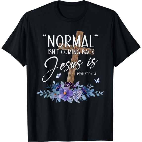 Normal Isn't Coming Back But Jesus Is Revelation 14 Flower T-Shirt Black 3X-Large