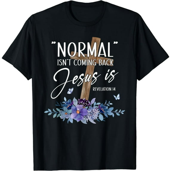 Normal Isn't Coming Back But Jesus Is Revelation 14 Flower T-Shirt