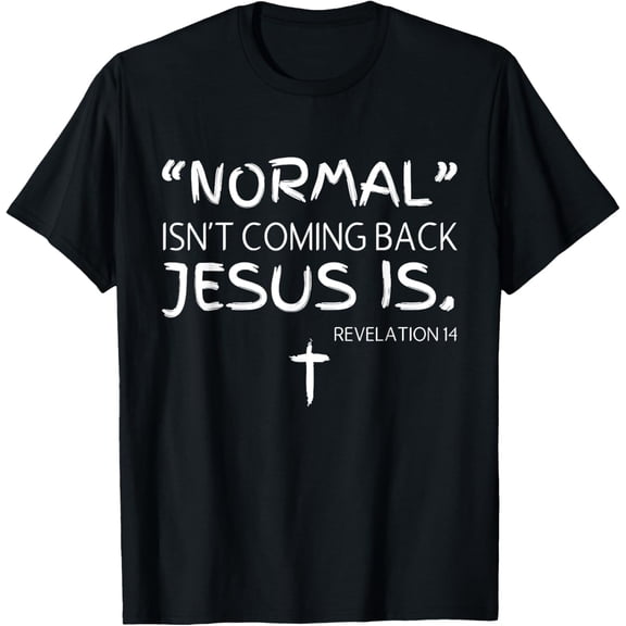 Normal Isn't Coming Back But Jesus Is Revelation Men Women T-Shirt