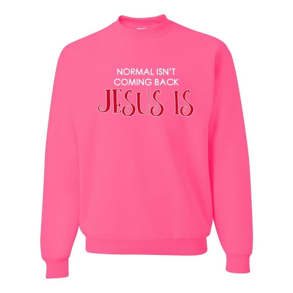 Normal Isnâ€™t Coming Back Jesus Is Inspirational/Christian Unisex Crewneck Graphic Sweatshirt, Neon Pink, X-Large
