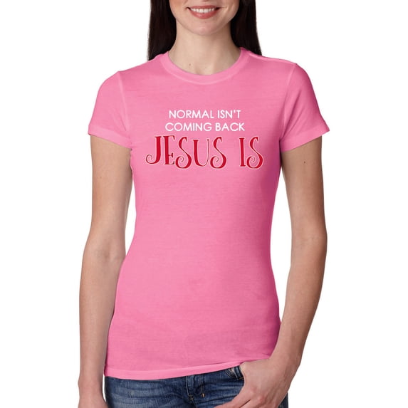 Normal Isn’t Coming Back Jesus Is Inspirational/Christian Womens Slim Fit Junior Tee, Hot Pink, X-Large