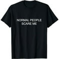 thumbnail image 1 of Normal people scare me T-Shirt, 1 of 5