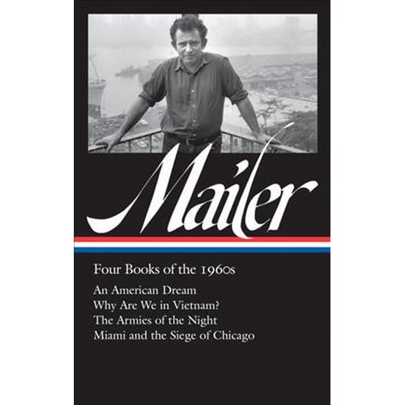 Library of America Norman Mailer Edition: Norman Mailer: Four Books of the 1960s (Loa #305): An American Dream / Why Are We in Vietnam? / The Armies of the Night / Miami and the Siege of Chicago (Hard