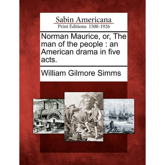 Norman Maurice, Or, the Man of the People : An American Drama in Five Acts. (Paperback)