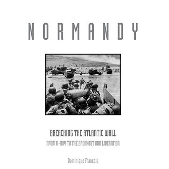 Pre-Owned Normandy : Breaching the Atlantic Wall: from d-Day to the Breakout and Liberation 9780760333273 Used