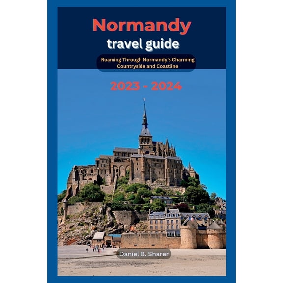 Continental Travel Guide Normandy travel guide: Roaming Through Normandy's Charming Countryside and Coastline 2023 - 2024, (Paperback)