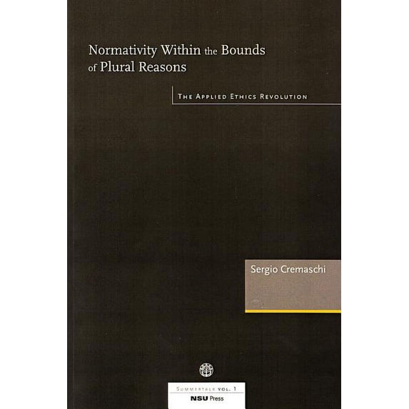 NSU Summertalk: Normativity Within the Bounds of Plural Reasons: The Applied Ethics Revolution: NSU Summertalk, Vol. 1 (Paperback)