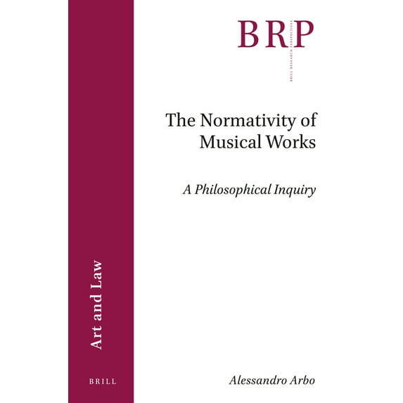 Brill Research Perspectives in Art and L The Normativity of Musical Works: A Philosophical Inquiry, (Paperback)