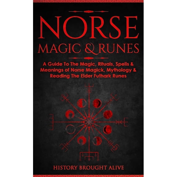 Norse Magic & Runes: A Guide To The Magic, Rituals, Spells & Meanings of Norse Magick, Mythology & Reading The Elder Fut, (Paperback)