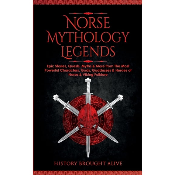 Norse Mythology Legends: Epic Stories, Quests, Myths & More from The Most Powerful Characters, Gods, Goddesses &, (Paperback)