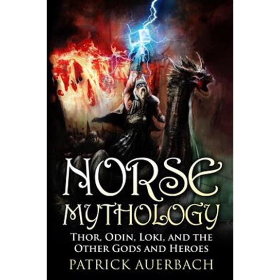 Norse Mythology: Thor, Odin, Loki, and the Other Gods and Heroes