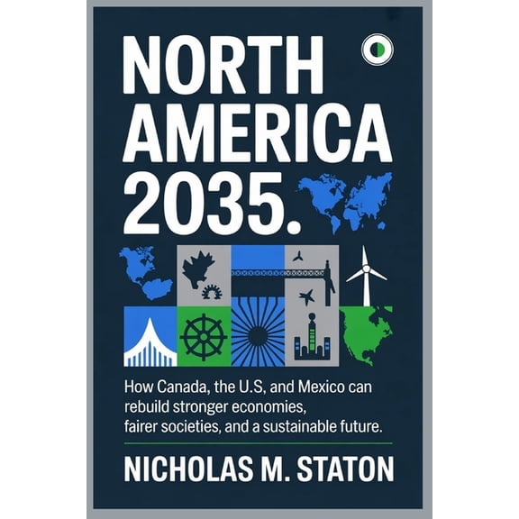North America 2035: How Canada, the U.S., and Mexico Can Rebuild a Stronger, Fairer, and Greener Future., (Paperback)