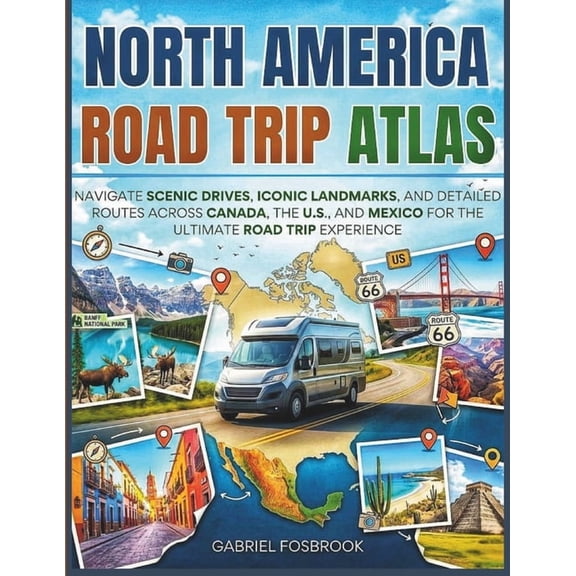 North America Road Trip Atlas: Navigate Scenic Drives, Iconic Landmarks, And Detailed Routes Across Canada, The U.S., An, (Paperback)