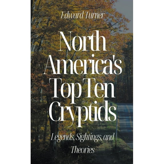 North America's Top Ten Cryptids: Legends, Sightings, and Theories, (Paperback)