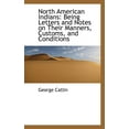 thumbnail image 1 of North American Indians : Being Letters and Notes on Their Manners, Customs, and Conditions (Paperback), 1 of 1