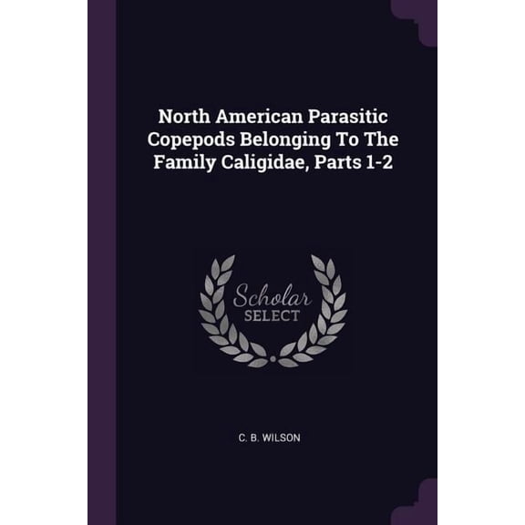 North American Parasitic Copepods Belonging To The Family Caligidae, Parts 1-2 (Paperback)