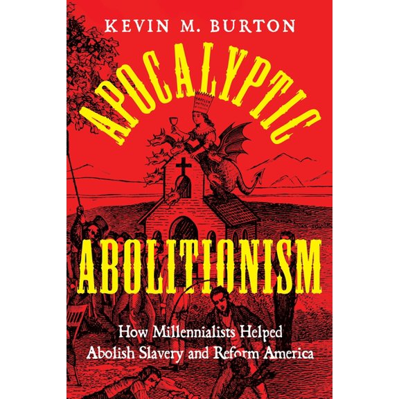 North American Religions Apocalyptic Abolitionism: How Millennialists Helped Abolish Slavery and Reform America, Book 27, (Paperback)