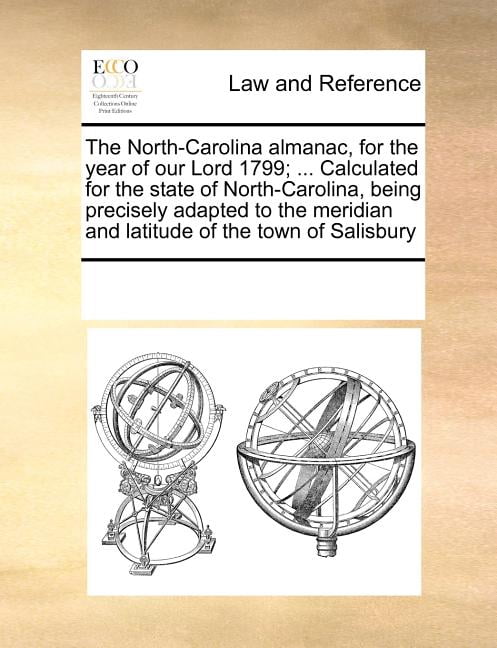 The North-Carolina Almanac, for the Year of Our Lord 1799; ... Calculated for the State of North-Carolina, Being Precisely Adapted to the Meridian and Paperback