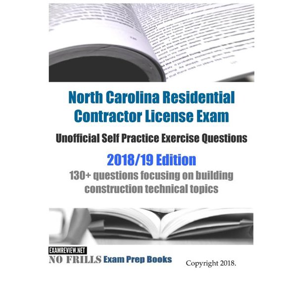 North Carolina Residential Contractor License Exam Unofficial Self Practice Exercise Questions, 2018-19 : 130+ Questions Focusing on Building Construction Technical Topics
