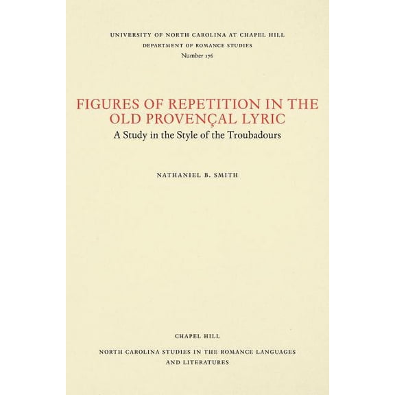 North Carolina Studies in the Romance La Figures of Repetition in the Old Provençal Lyric: A Study in the Style of the Troubadours, Book 176, (Paperback)