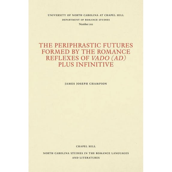 North Carolina Studies in the Romance La The Periphrastic Futures Formed by the Romance Reflexes of Vado (ad) Plus Infinitive, Book 202, (Paperback)