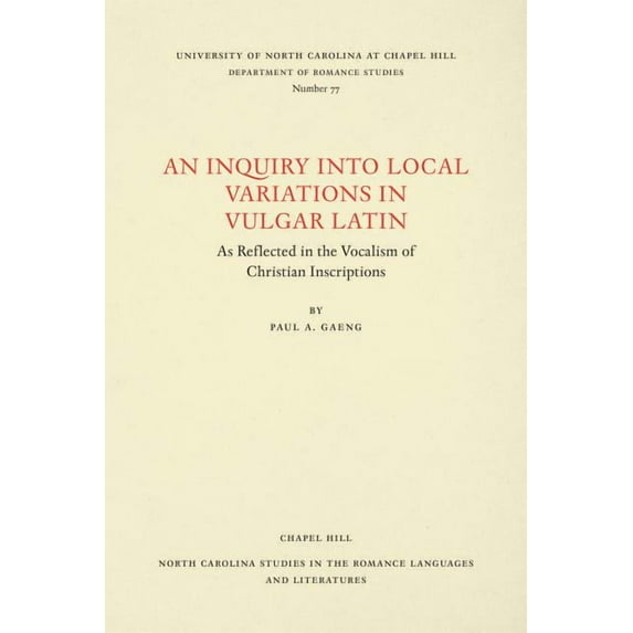 North Carolina Studies in the Romance La An Inquiry Into Local Variations in Vulgar Latin: As Reflected in the Vocalism of Christian Inscriptions, Book 77, (Paperback)