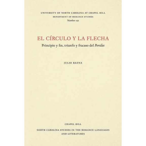 North Carolina Studies in the Romance La El CÃ­rculo Y La Flecha: Principio Y Fin, Triunfo Y Fracaso del Persiles, Book 252, (Paperback)