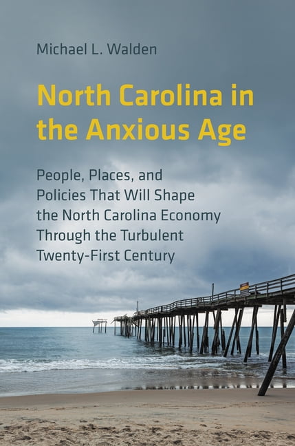 North Carolina in the Anxious Age: People, Places, and Policies That Will Shape the North Carolina Economy Through the T, (Paperback)
