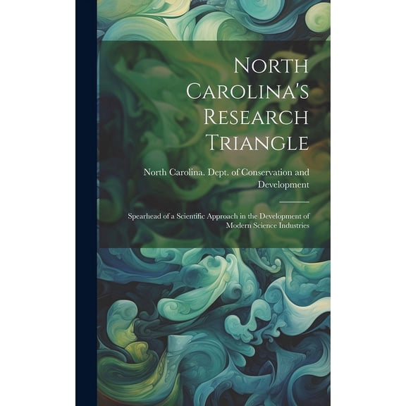 North Carolina's Research Triangle: Spearhead of a Scientific Approach in the Development of Modern Science Industries, (Hardcover)