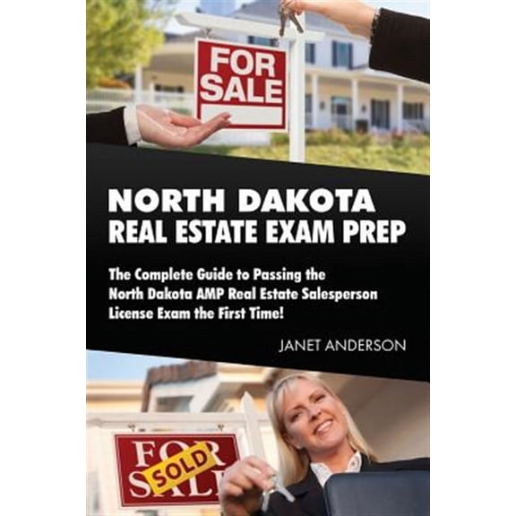 North Dakota Real Estate Exam Prep : The Complete Guide to Passing the North Dakota Amp Real Estate Salesperson License Exam the First Time!