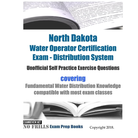 North Dakota Water Operator Certification Exam - Distribution System Unofficial Self Practice Exercise Questions: covering Fundamental Water Distribution Knowledge compatible with most exa 1724323199