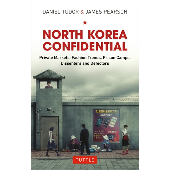 North Korea Confidential: Private Markets, Fashion Trends, Prison Camps, Dissenters and Defectors, (Hardcover)