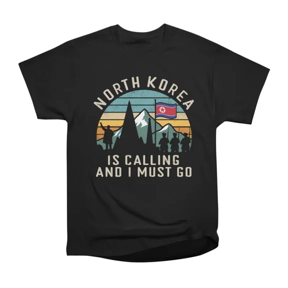 North Korea Is Calling And I Must Go T-Shirt Tee Gift For Him Merch For Her Apparel For Fr