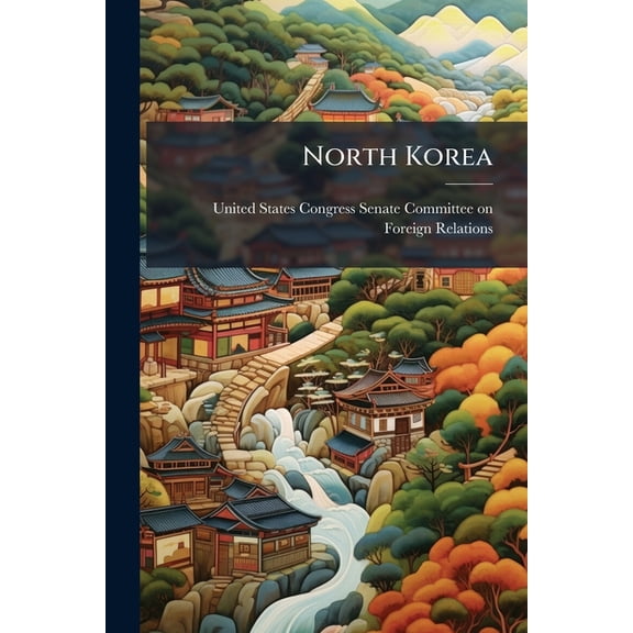 North Korea : Status Report On Nuclear Program, Humanitarian Issues, And Economic Reforms (Paperback)