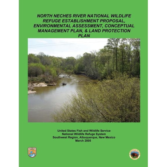 North Neches River National Wildlife Refuge Establishment Proposal, Environment Assessment, Conceptual Management Plan and Land Protection Plan (Paperback)
