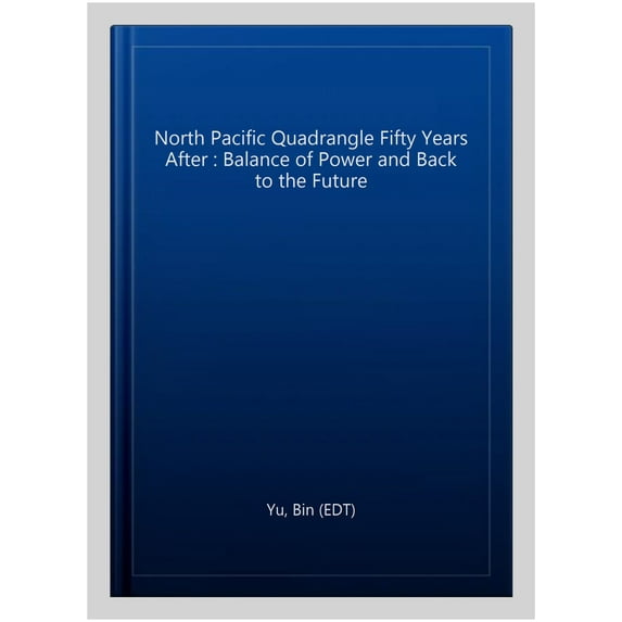 The North Pacific Quadrangle Fifty Years After: Balance of Power and Back to the Future: Balance of Power and Back to the Future by Yu Bin (Paperback) (1997) (New)