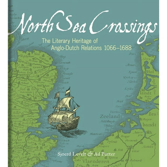 North Sea Crossings : The Literary Heritage of Anglo-Dutch Relations 1066–1688 (Hardcover)